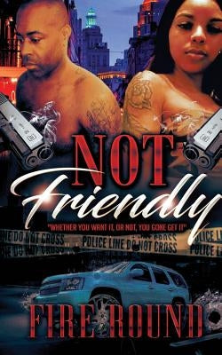Not Friendly: Whether You Want It or Not, You Gone Get It by Badger, Craytonia Fire Round