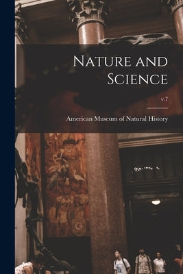 Nature and Science; v.7 by American Museum of Natural History