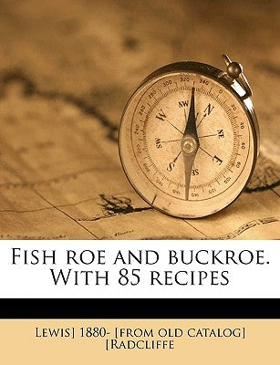 Fish Roe and Buckroe. with 85 Recipes by Radcliffe, Lewis
