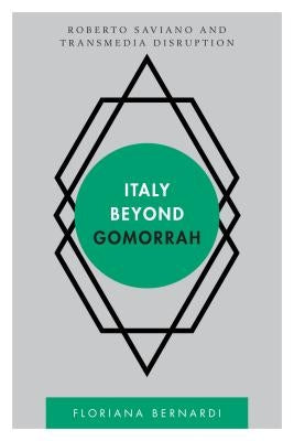Italy Beyond Gomorrah: Roberto Saviano and Transmedia Disruption by Bernardi, Floriana