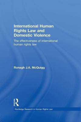 International Human Rights Law and Domestic Violence: The Effectiveness of International Human Rights Law by McQuigg, Ronagh J. a.