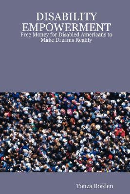 Disability Empowerment: Free Money for Disabled Americans to Make Dreams Reality by Borden, Tonza