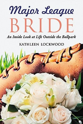 Major League Bride: An Inside Look at Life Outside the Ballpark by Lockwood, Kathleen