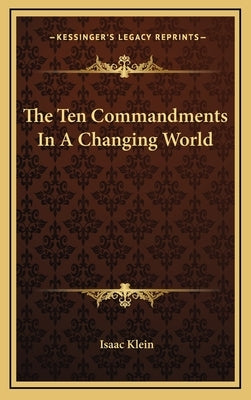 The Ten Commandments In A Changing World by Klein, Isaac