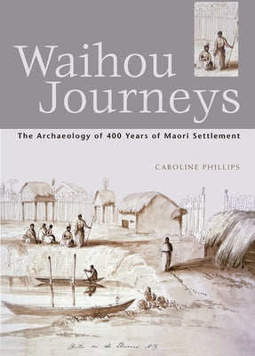 Waihou Journeys: The Archaeology of 400 Years of Maori Settlement by Phillips, Caroline