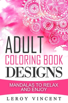 Adult Coloring Book Designs: Mandalas to Relax and Enjoy by Vincent, Leroy