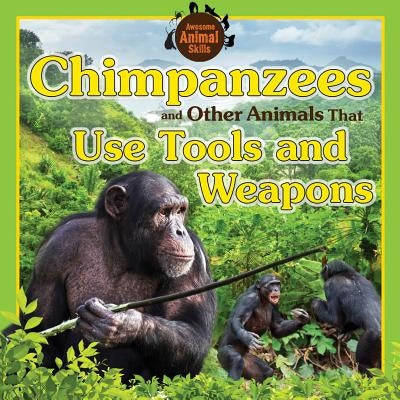 Chimpanzees and Other Animals That Use Tools and Weapons by Kovacs, Vic