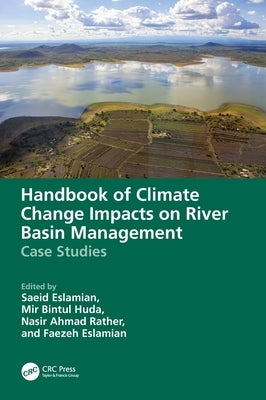 Handbook of Climate Change Impacts on River Basin Management: Case Studies by Eslamian, Saeid