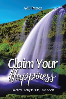 Claim Your Happiness: Practical Poetry for Life, Love and Self by Panton, Adil