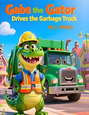Gabe the Gator Drives the Garbage Truck: Kids Fiction Book 3-5 Years Old-Cartoon Picture Book with Animals of Sunny Town-Great Christmas or Birthday G by Maltry, S.