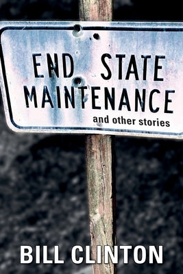 End State Maintenance and Other Stories by Clinton, Bill