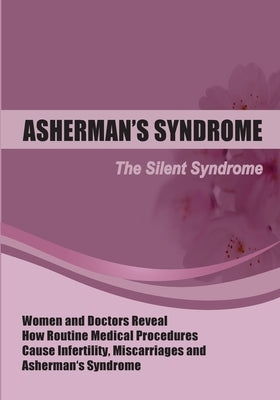 The Silent Syndrome: Women and Doctors Reveal How Routine Medical Procedures Cause Infertility, Miscarriages and Asherman's Syndrome Compil by Spyrou, Poly