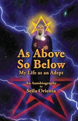 As Above So Below: My Life as a Hermetic Adept by Windsheimer, Peter