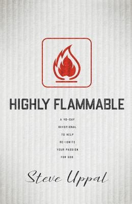 Highly Flammable: A 40-day devotional to help re-ignite your passion by Uppal, Steve