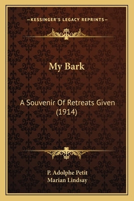 My Bark: A Souvenir Of Retreats Given (1914) by Petit, P. Adolphe