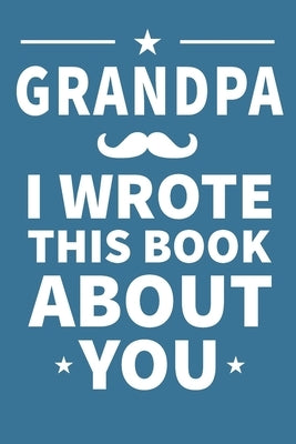 Grandpa I Wrote This Book About You: Grandpa's Birthday, Father's Day by Publishing, Grandpa
