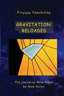 Gravitation: RELOADED: The Universe Now Plays by New Rules by Yanchilina, Firyuza