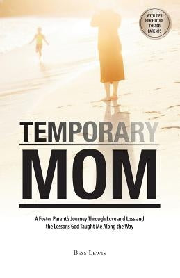 Temporary Mom: A Foster Parent's Journey Through Love and Loss and the Lessons God Taught Me Along the Way by Lewis, Bess