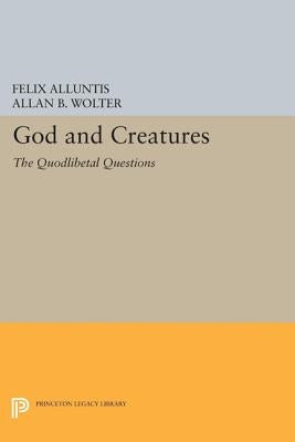 God and Creatures: The Quodlibetal Questions by Alluntis, Felix