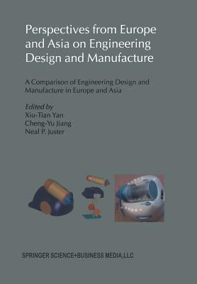 Perspectives from Europe and Asia on Engineering Design and Manufacture: A Comparison of Engineering Design and Manufacture in Europe and Asia by Xiu-Tian Yan