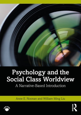 Psychology and the Social Class Worldview: A Narrative-Based Introduction by Noonan, Anne E.