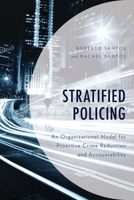 Stratified Policing: An Organizational Model for Proactive Crime Reduction and Accountability by Santos, Roberto