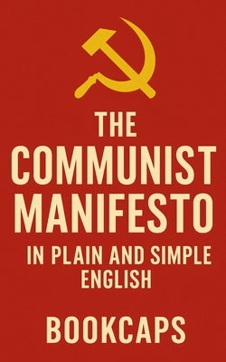 The Communist Manifesto in Plain and Simple English by Bookcaps