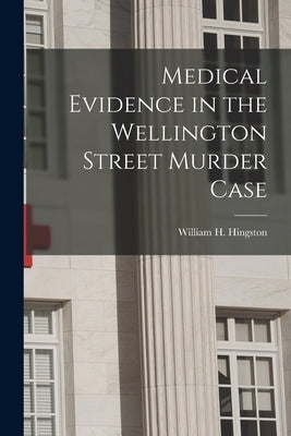 Medical Evidence in the Wellington Street Murder Case [microform] by Hingston, William H. (William Hales)