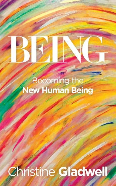 Being: Becoming the New Human Being by Gladwell, Christine