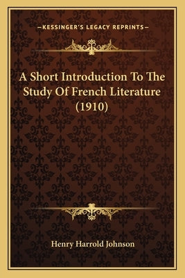 A Short Introduction To The Study Of French Literature (1910) by Johnson, Henry Harrold