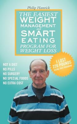 The Easiest Weight Management and Smart Eating Program for Weight Loss, I lost 220 pounds using this program. by Hamrick, Philip