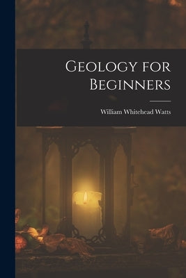 Geology for Beginners by Watts, William Whitehead