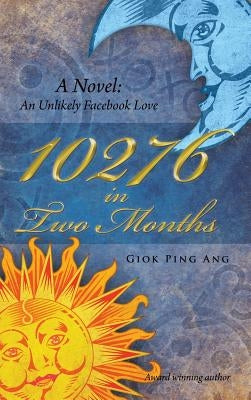 10276 in Two Months: A Novel: An Unlikely Facebook Love by Ang, Giok Ping