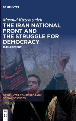 The Iran National Front and the Struggle for Democracy: 1949-Present by Kazemzadeh, Masoud