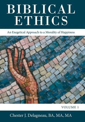 Biblical Ethics: An Exegetical Approach to a Morality of Happiness by Delagneau Ba Ma Ma, Chester J.