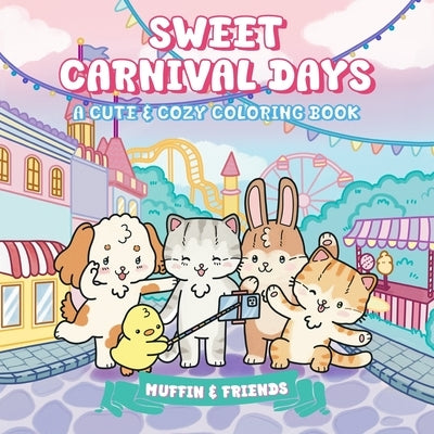 Sweet Carnival Days: A Cute & Cozy Coloring Book for Adults and Teens with Muffin and Friends For Relaxation and Stress Relief by Muffin & Friends