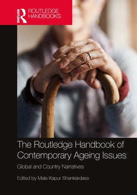 The Routledge Handbook of Contemporary Ageing Issues: Global and Country Narratives by Shankardass, Mala Kapur