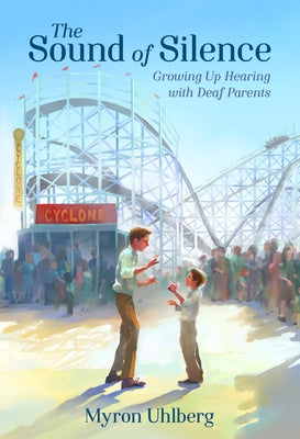 The Sound of Silence: Growing Up Hearing with Deaf Parents by Uhlberg, Myron