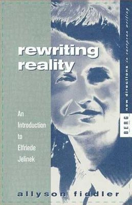 Rewriting Reality: An Introduction to Elfriede Jelinek by Fiddler, Allyson