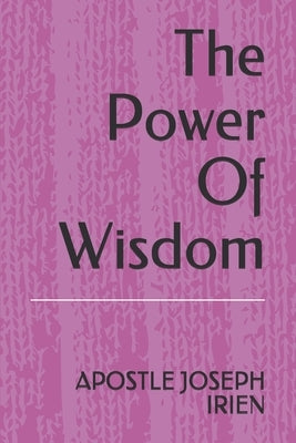 The Power Of Wisdom by Irien, Apostle Joseph