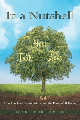 In a Nutshell Faith, Hope, Love: A Look at Love, Relationships, and the Power of Believing by Christopher, Eugene