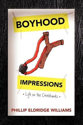 Boyhood Impressions: Life on the Creekbanks by Williams, Phillip Eldridge