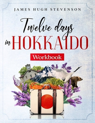 Twelve Days in Hokkaido: Workbook by Stevenson, James Hugh