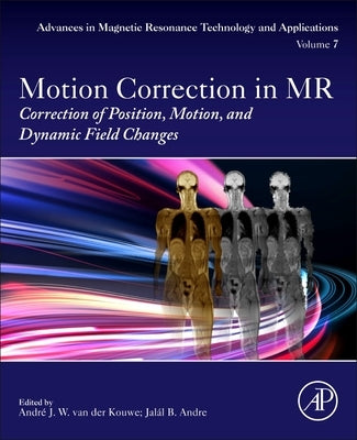 Motion Correction in MR: Correction of Position, Motion, and Dynamic Field Changes Volume 6 by Van Der Kouwe, Andre