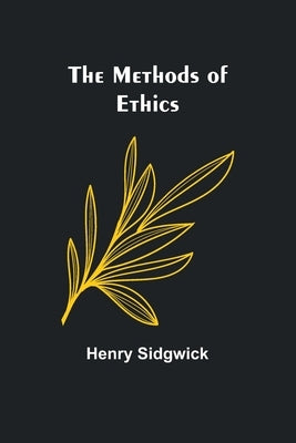 The Methods of Ethics by Sidgwick, Henry