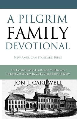 A Pilgrim Family Devotional: New American Standard Bible by Cardwell, Jon J.