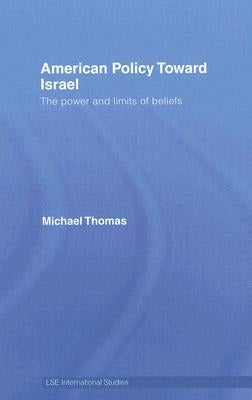American Policy Toward Israel: The Power and Limits of Beliefs by Thomas, Michael