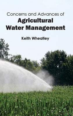 Concerns and Advances of Agricultural Water Management by Wheatley, Keith