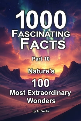 1000 Fascinating Facts - Part 10: Nature's 100 Most Extraordinary Wonders by Venka, Art