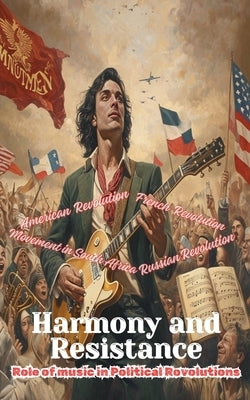 Harmony and Resistance - The Role of Music in Political Revolutions by Books, Everleaf